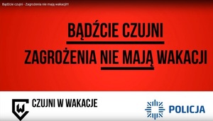 Bądźcie czujni – zagrożenia nie mają wakacji!!!