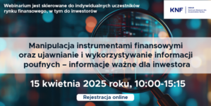 Webinarium CEDUR „Manipulacja instrumentami finansowymi oraz ujawnianie i wykorzystywanie informacji poufnych – informacje ważne dla inwestora”, 15 kwietnia 2025 roku