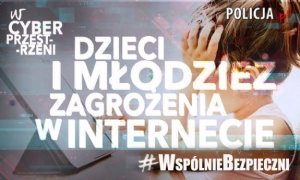 #WSPÓLNIEBEZPIECZNI – DZIECI I MŁODZIEŻ: ZAGROŻENIA W INTERNECIE